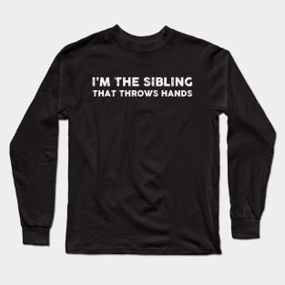 I'm The Sibling That Throws Hands Long Sleeve T-Shirt